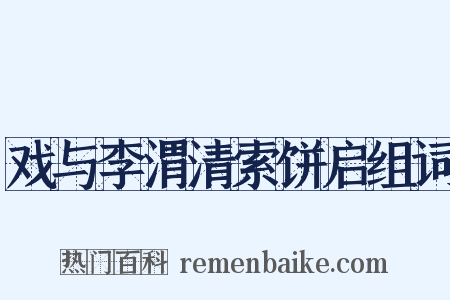 戏与李渭清索饼启组词是什么意思的图片